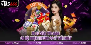 Xổ Số Siêu Tốc S666 - Cơ Hội Nhận Thưởng 99 Tỷ Mỗi Ngày
